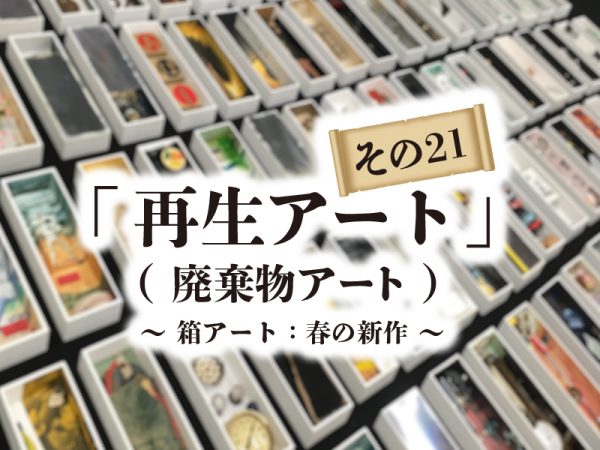 再生アート　解体の廃棄物アート　春の新作